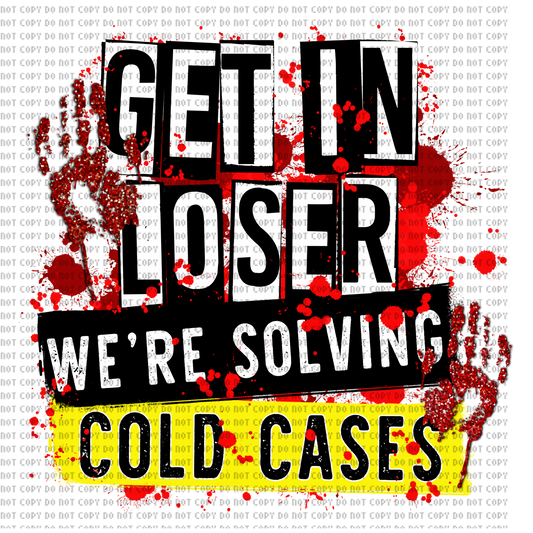 GET IN LOSER WE’RE SOLVING COLD CASES DTF TRANSFER